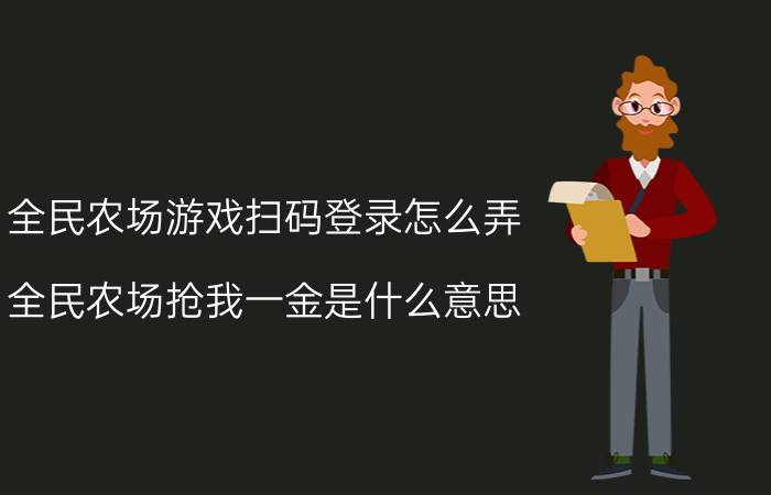 全民农场游戏扫码登录怎么弄 全民农场抢我一金是什么意思？